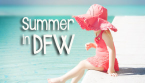 Summer in DFW- Kid-Friendly Activities and Destinations